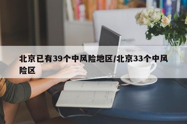 北京已有39个中风险地区/北京33个中风险区